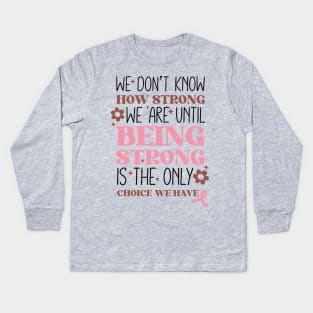 Being Strong is The Only Choice Breast Cancer Quote Kids Long Sleeve T-Shirt